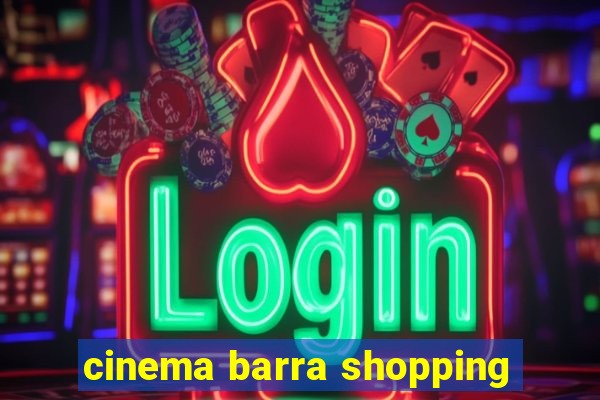 cinema barra shopping